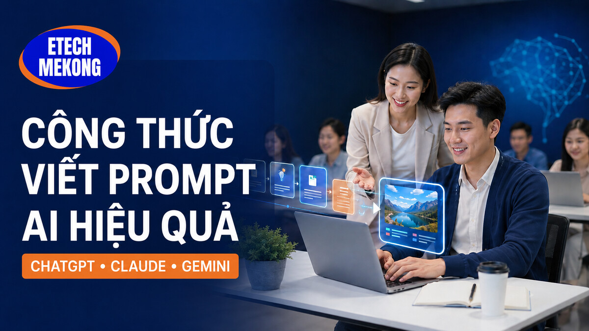 Cách viết prompt AI hiệu quả cho ChatGPT Claude Gemini tại ETECH MEKONG